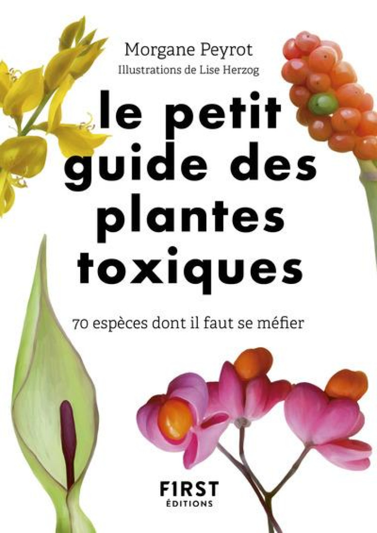 LE PETIT GUIDE DES PLANTES TOXIQUES - 70 ESPECES DONT IL FAUT SE MEFIER - HERZOG/PEYROT - FIRST