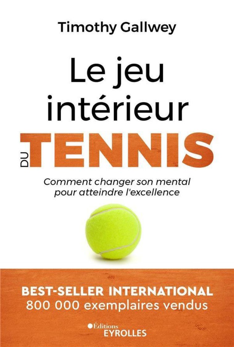 LE JEU INTERIEUR DU TENNIS - COMMENT CHANGER SON MENTAL POUR ATTEINDRE L'EXCELLENCE - GALLWEY TIMOTHY - EYROLLES