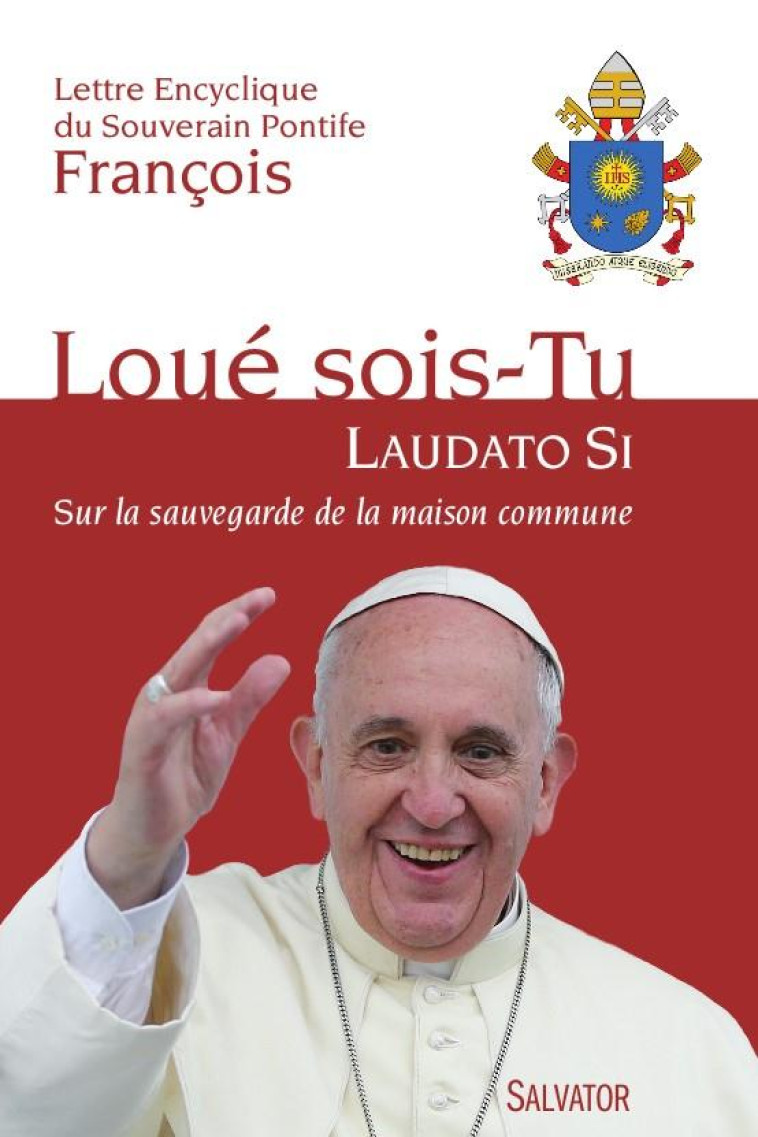 LOUE SOIS-TU (LAUDATO SI) - SUR LA SAUVEGARDE DE LA MAISON COMMUNE -- LETTRE ENCYCLIQUE DU SOUVERAIN - FRANCOIS - Salvator