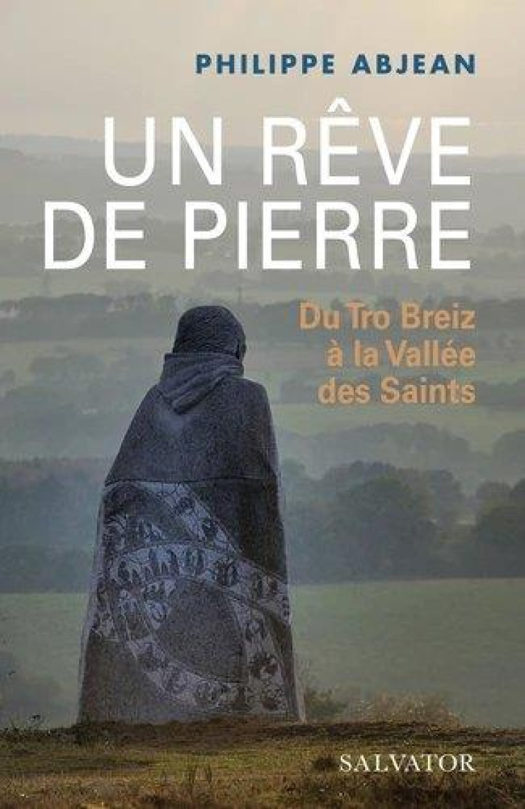 UN REVE DE PIERRE - DU TRO BREIZ A LA VALLEE DES SAINTS - ABJEAN PHILIPPE - SALVATOR