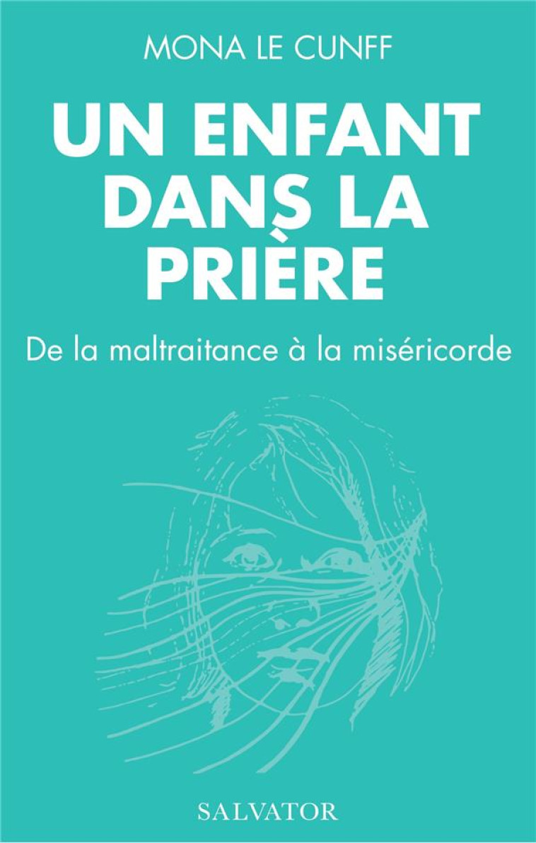 UN ENFANT DANS LA PRIERE - DE LA MALTRAITANCE A LA MISERICORDE - MONA LE CUNFF/GINOUX - SALVATOR