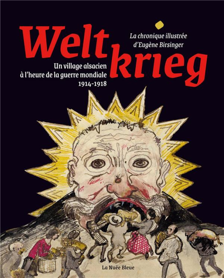 WELTKRIEG-LA CHRONIQUE ILLUSTREE D'EUGENE BIRSINGER - UN VILLAGE ALSACIEN A L'HEURE DE LA GUERRE MON - BIRSINGER EUGENE - NUEE BLEUE