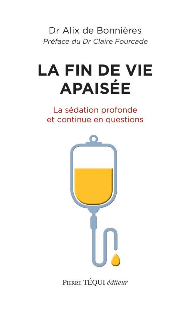 LA FIN DE VIE APAISEE - LA SEDATION PROFONDE ET CONTINUE EN QUESTIONS - DE BONNIERES ALIX - TEQUI