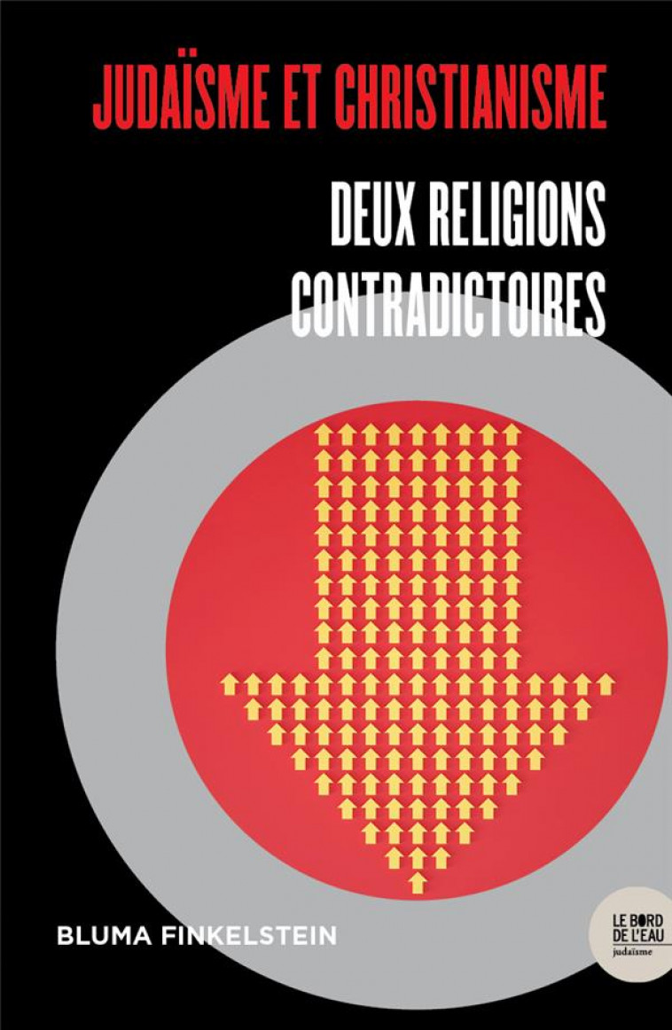 JUDAISME ET CHRISTIANISME : DEUX RELIGIONS CONTRADICTOIRES - FINKELSTEIN BLUMA - BORD DE L EAU