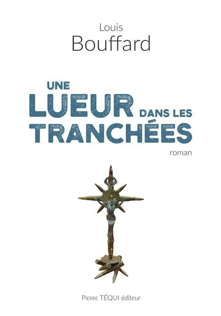 UNE LUEUR DANS LES TRANCHEES - ROMAN - BOUFFARD LOUIS - TEQUI