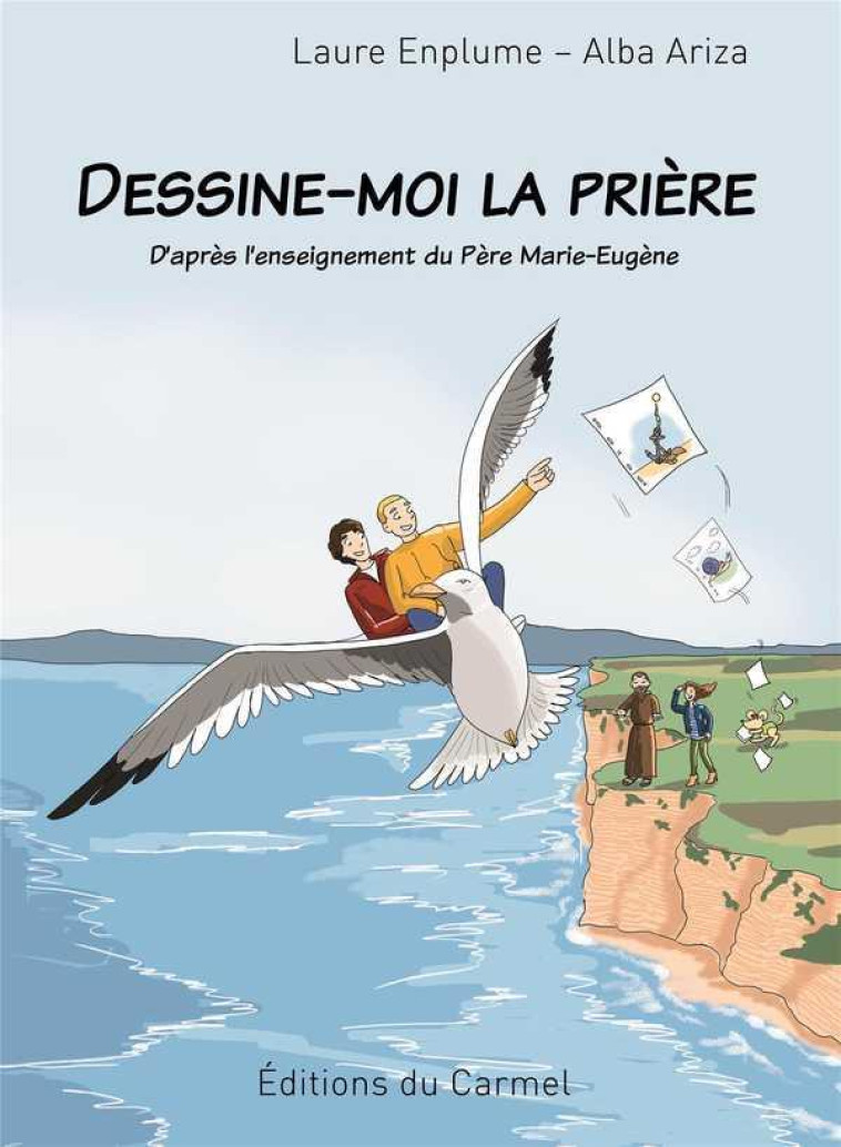 DESSINE-MOI LA PRIERE - D'APRES L'ENSEIGNEMENT DU PERE MARIE-EUGENE - ENPLUME/ARIZA - CARMEL