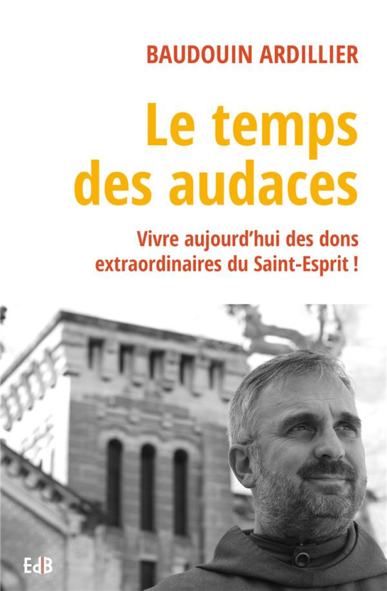 LE TEMPS DES AUDACES - VIVRE AUJOURDA HUI DES DONS EXTRAORDINAIRES DU SAINT-ESPRIT ! - ARDILLIER BAUDOUIN - BEATITUDES