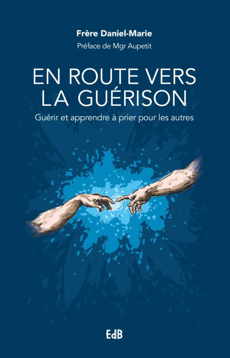 EN ROUTE VERS LA GUERISON - GUERIR ET APPRENDRE A PRIER POUR LES AUTRES - DANIEL-MARIE - BEATITUDES