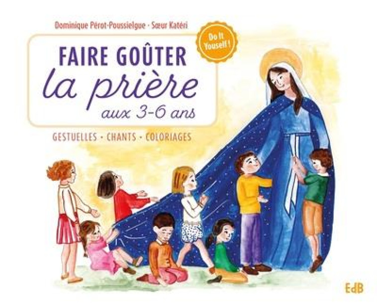 FAIRE GOUTER LA PRIERE AUX 3-6 ANS - IDEES, GESTUELLES, RITUELS, CHANTS : DIY ! - PEROT-POUSSIELGUE - BEATITUDES