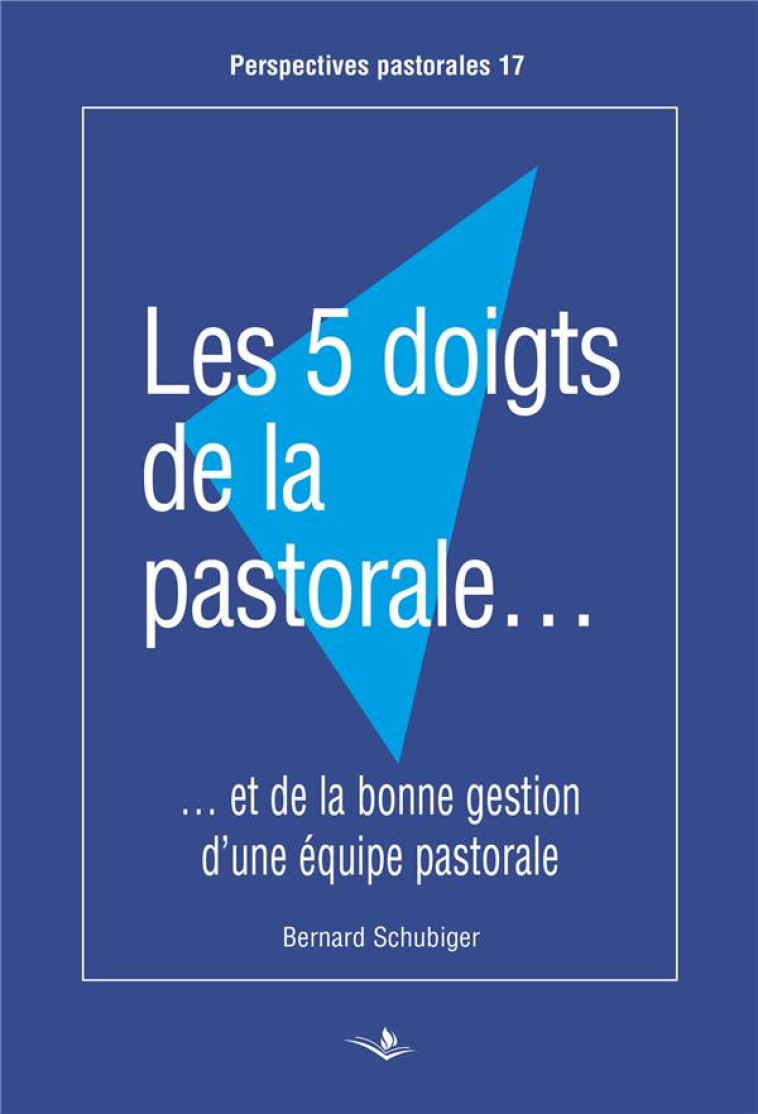 LES 5 DOIGTS DE LA PASTORALE - ET DE LA BONNE GESTION D'UNE EQUIPE PASTORALE - SCHUBIGER BERNARD - SAINT AUGUSTIN