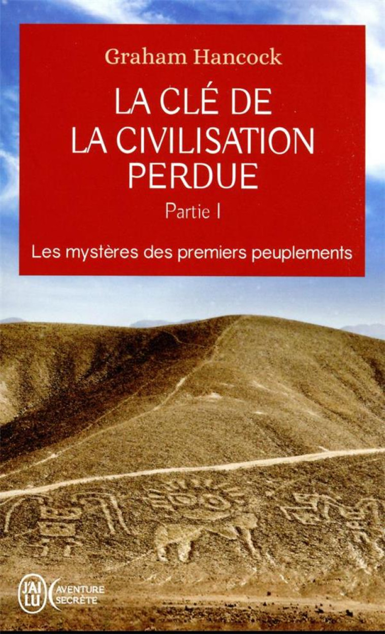 LA CLE DE LA CIVILISATION PERDUE - VOL01 - LES MYSTERES DES PREMIERS PEUPLEMENTS - HANCOCK GRAHAM - J'AI LU