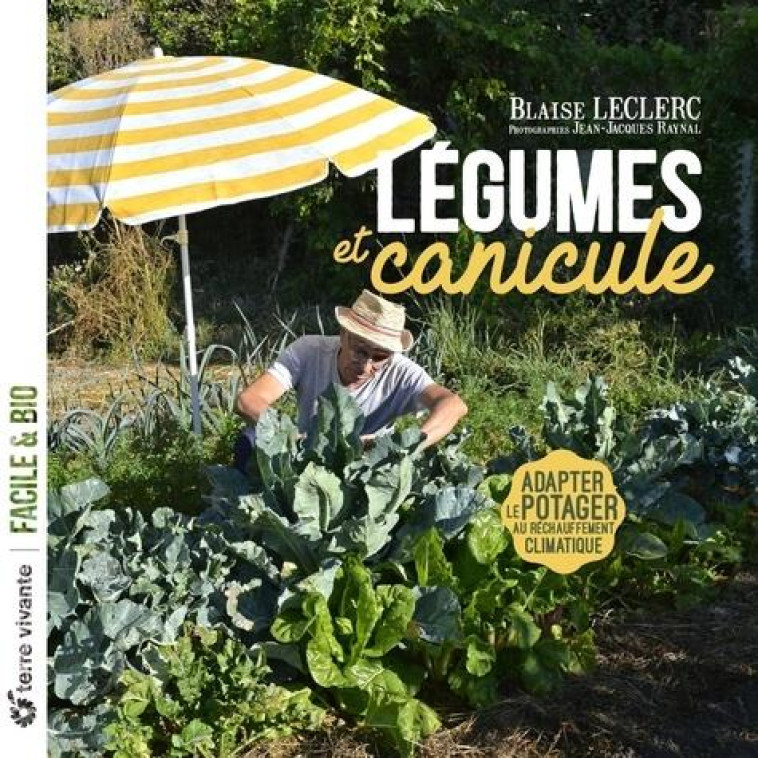 LEGUMES ET CANICULE - ADAPTER LE POTAGER AU RECHAUFFEMENT CLIMATIQUE - LECLERC BLAISE - TERRE VIVANTE