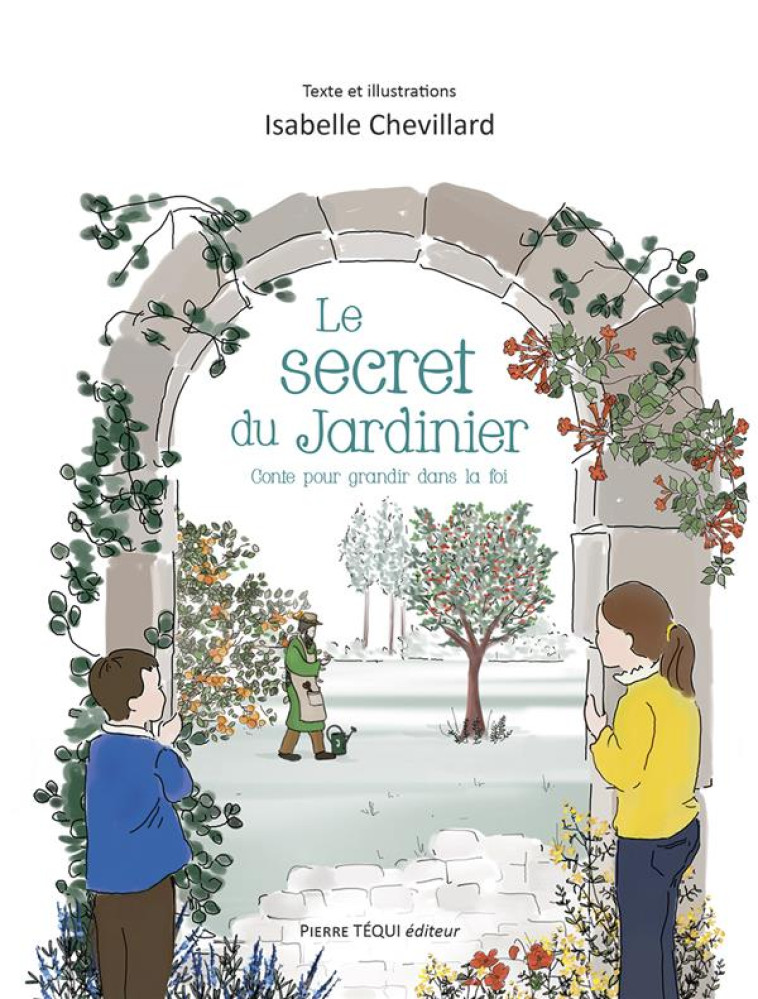 LE SECRET DU JARDINIER - UN CONTE POUR GRANDIR DANS LA FOI - EDITION ILLUSTREE - CHEVILLARD ISABELLE - TEQUI