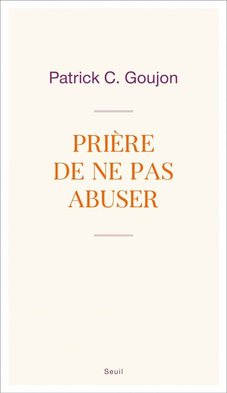 PRIERE DE NE PAS ABUSER - GOUJON PATRICK C. - SEUIL