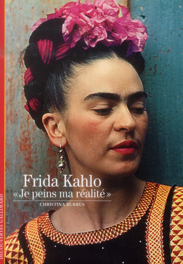 FRIDA KAHLO - JE PEINS MA REALITE - BURRUS CHRISTINA - GALLIMARD