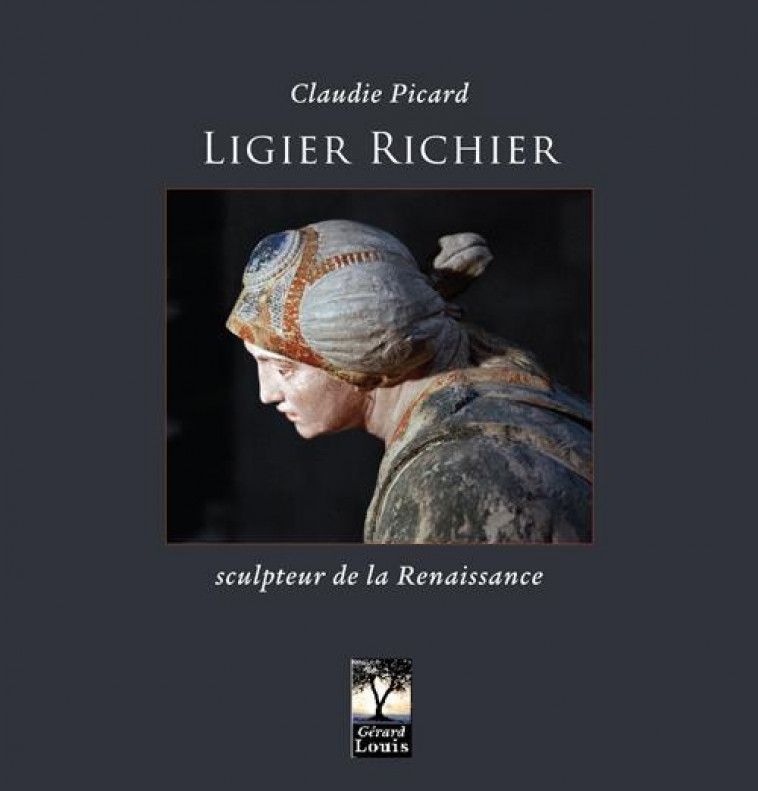 LIGIER RICHIER SCULPTEUR DE LA RENAISSANCE - PICARD CLAUDIE - Gérard Louis