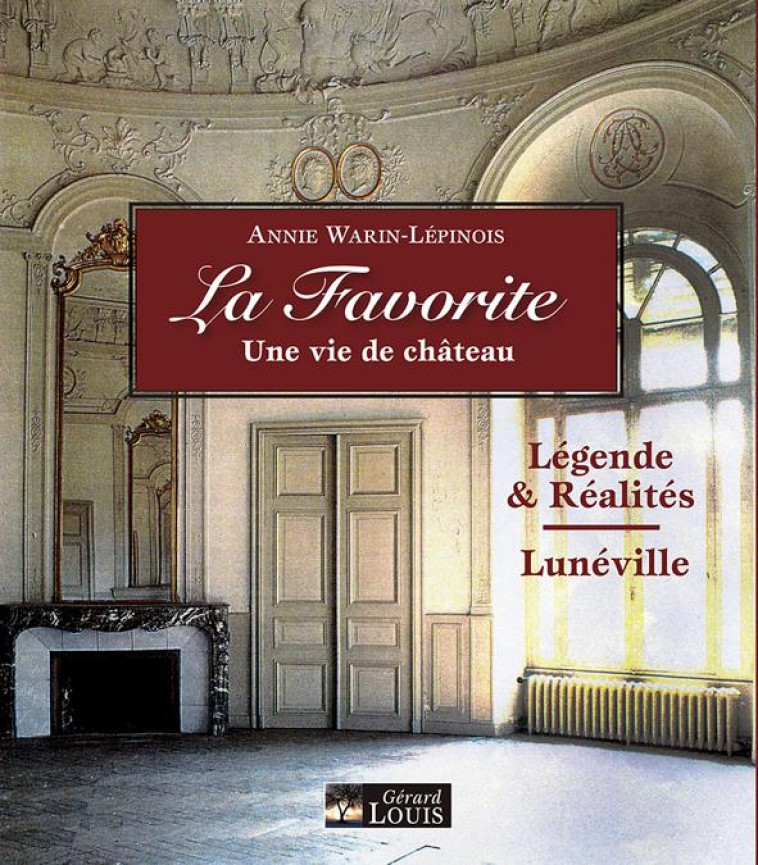 LA FAVORITE - UNE VIE DE CHATEAU - LEGENDES & REALITES - LUNEVILLE - WARIN-LEPINOIS ANNIE - PLI