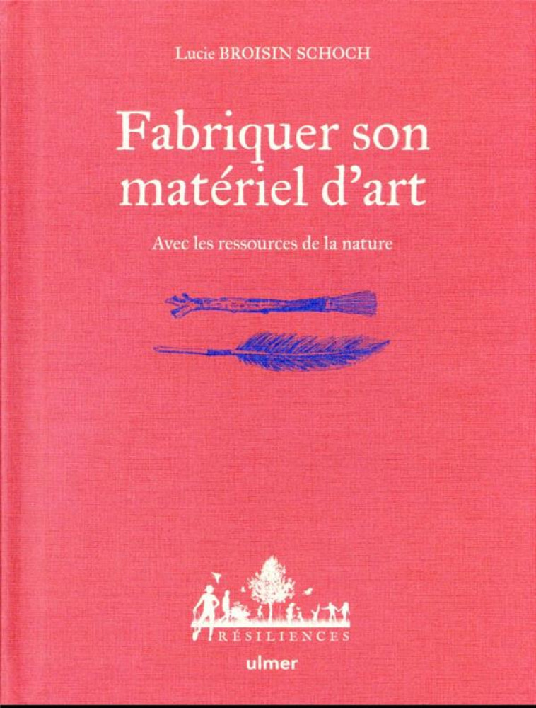 FABRIQUER SON MATERIEL D'ART - AVEC LES RESSOURCES DE LA NATURE - BROISIN SCHOCH - ULMER