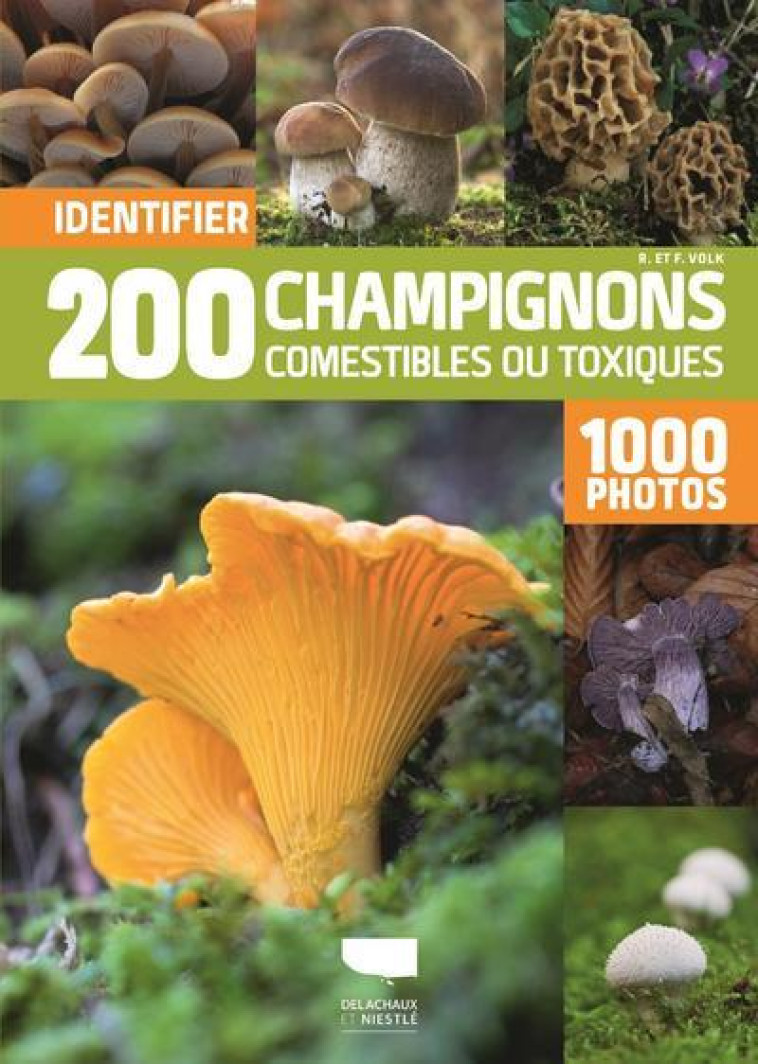 IDENTIFIER 200 CHAMPIGNONS COMESTIBLES OU TOXIQUES - 1000 PHOTOS - VOLK - Delachaux et Niestlé