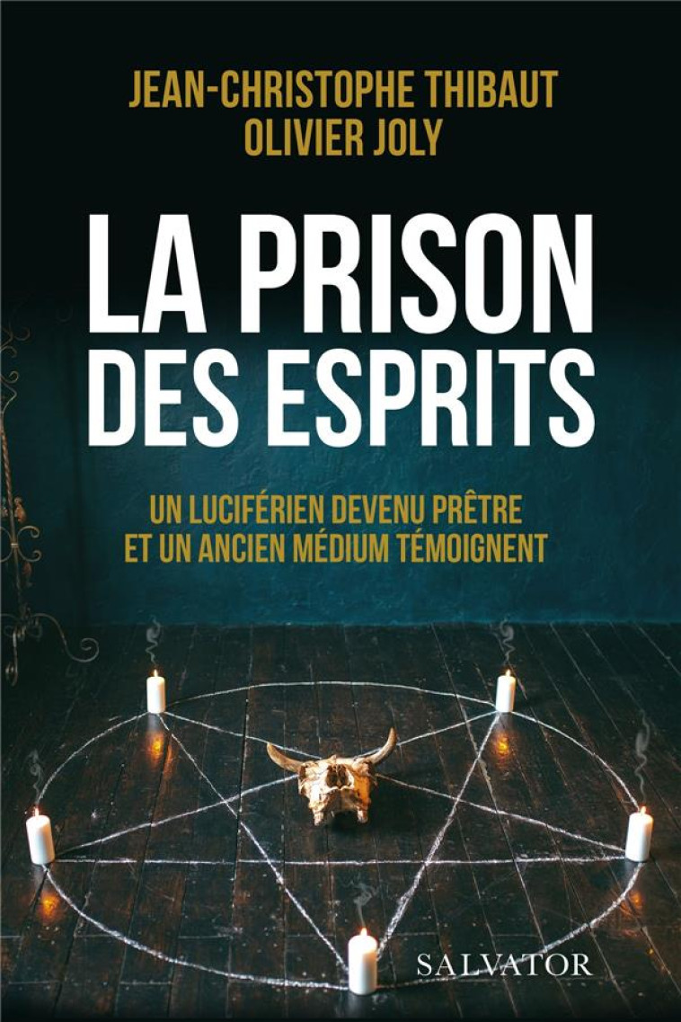 LA PRISON DES ESPRITS - UN LUCIFERIEN DEVENU PRETRE ET UN ANCIEN MEDIUM TEMOIGNENT - THIBAUT/JOLY - SALVATOR