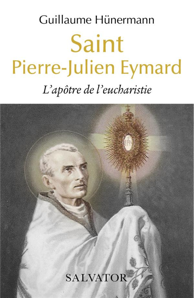 SAINT PIERRE-JULIEN EYMARD - L APOTRE DE L EUCHARISTIE - HUNERMAN GUILLAUME - SALVATOR