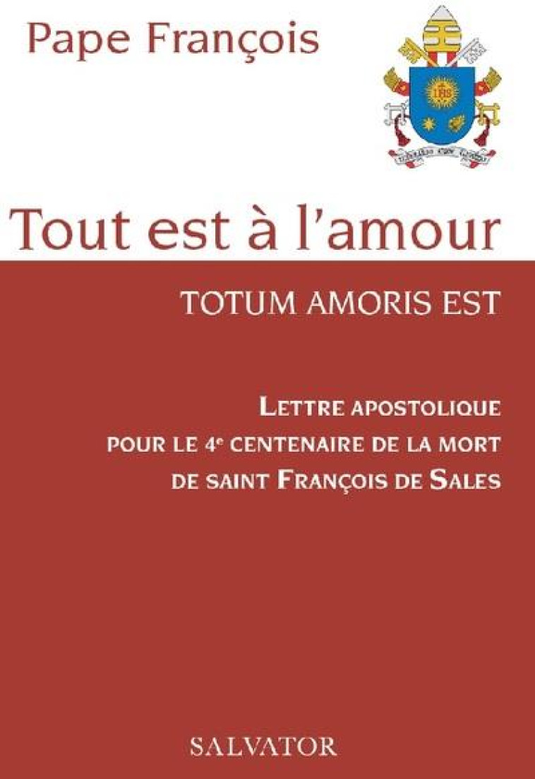 LETTRE APOSTOLIQUE POUR LE 4E CENTENAIRE DE LA MORT DE SAINT FRANCOIS DE SALES - TOUT EST A L'AMOUR - FRANCOIS PAPE - SALVATOR