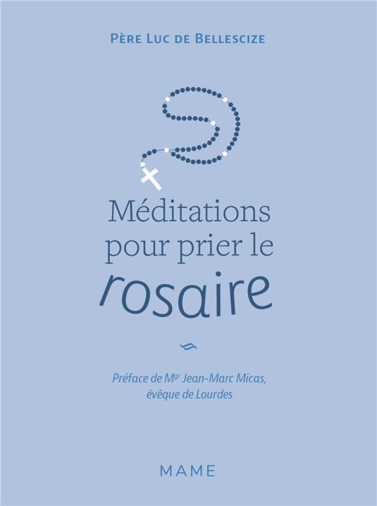 MEDITATIONS POUR PRIER LE ROSAIRE - DE BELLESCIZE LUC - MAME