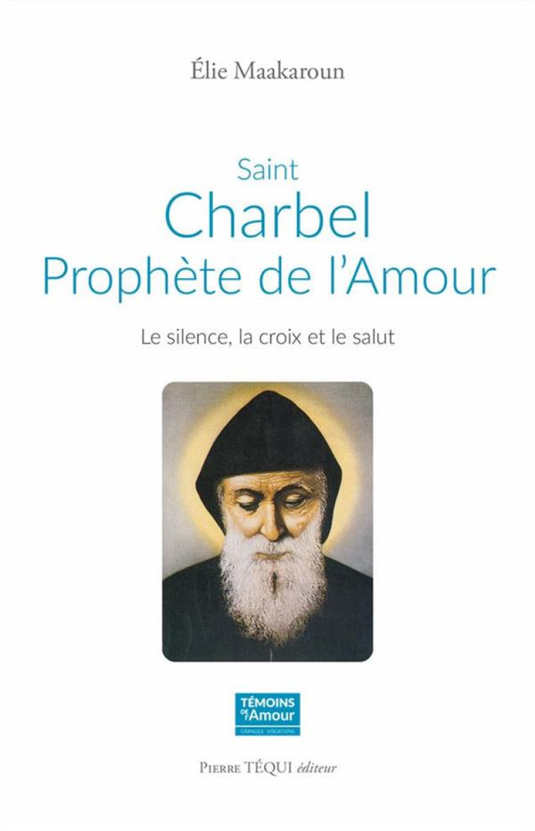 SAINT CHARBEL, PROPHETE DE L'AMOUR - LE SILENCE, LA CROIX ET LE SALUT - MAAKAROUN ELIE - TEQUI