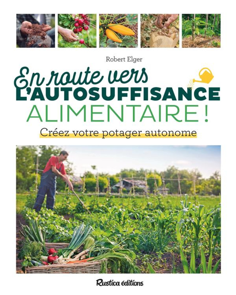 EN ROUTE VERS L'AUTOSUFFISANCE ALIMENTAIRE ! - CREEZ VOTRE POTAGER AUTONOME - ELGER ROBERT - NC