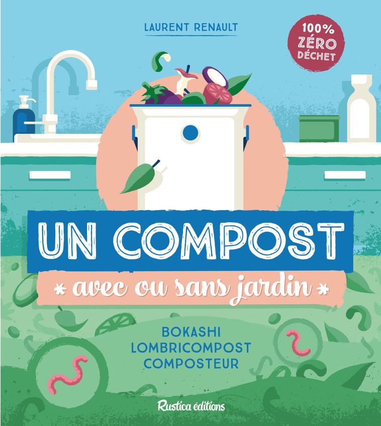 UN COMPOST AVEC OU SANS JARDIN - BOKASHI, LOMBRICOMPOST, COMPOSTEUR - Laurent Renault - RUSTICA