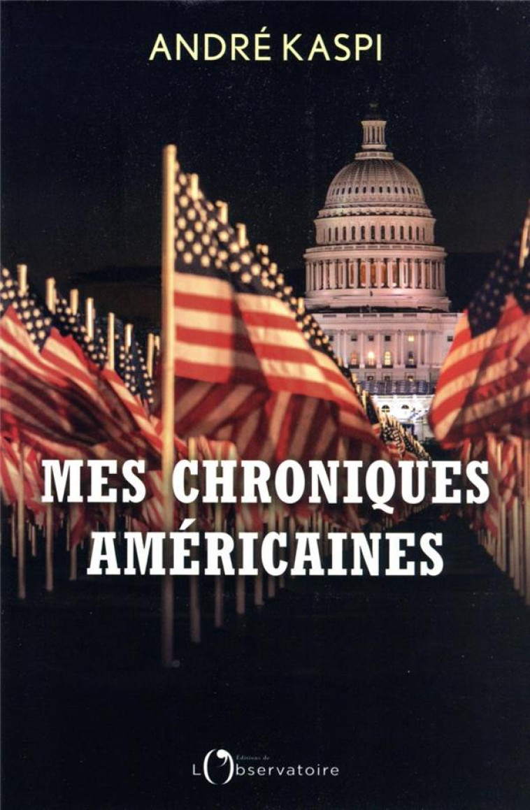 MES CHRONIQUES AMERICAINES - DE POCAHONTAS A JOE BIDEN, 20 MOMENTS-CLES DE L'HISTOIRE DES ETATS-UNIS - KASPI ANDRE - L'OBSERVATOIRE