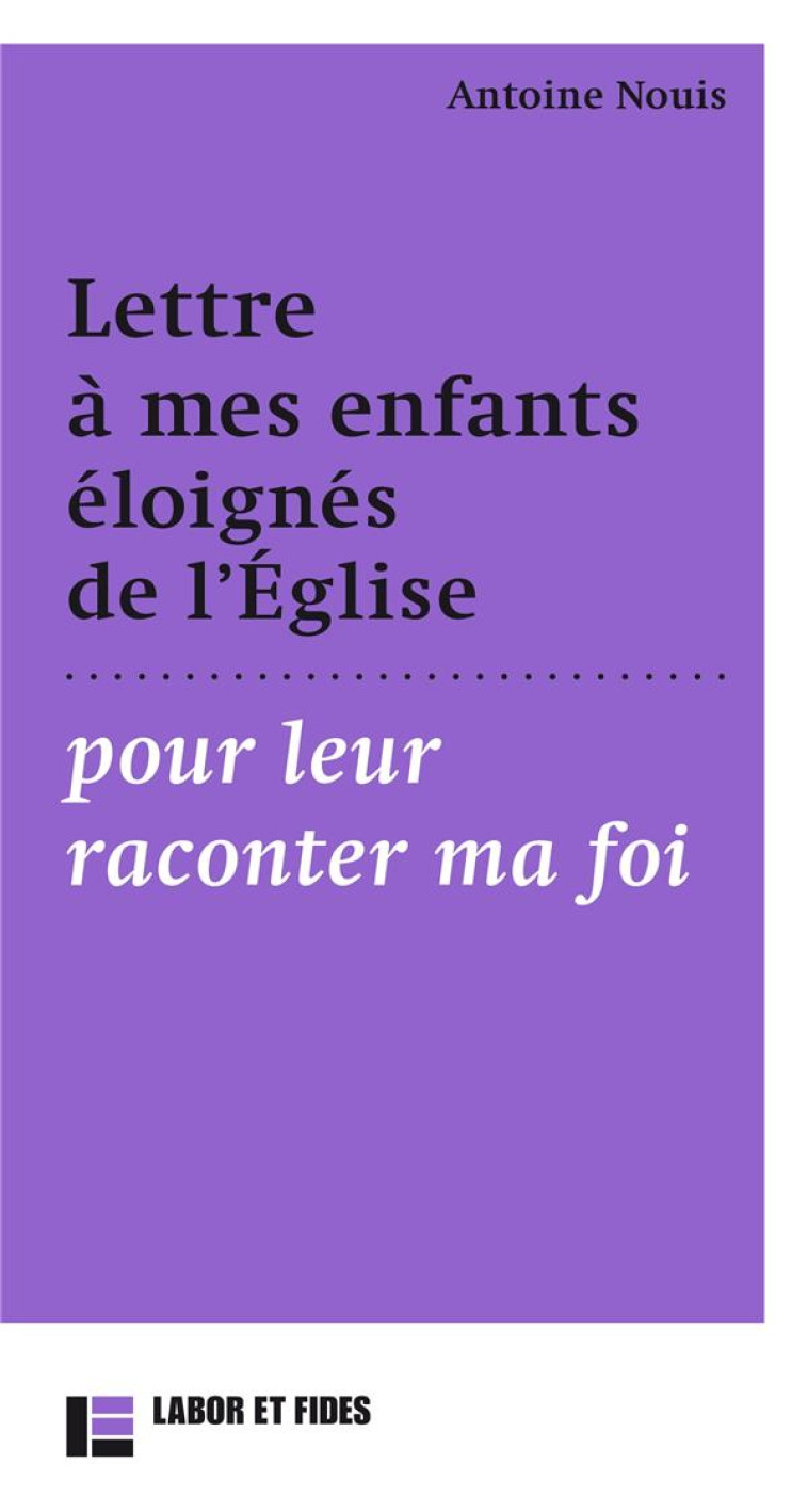 LETTRE A MES ENFANTS ELOIGNES DE L'EGLISES POUR LEUR RACONTER MA FOI - NOUIS ANTOINE - SLATKINE