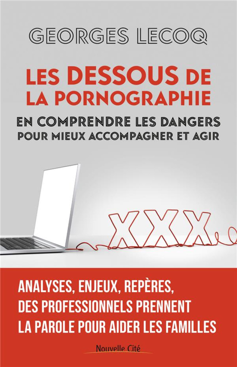 LES DESSOUS DE LA PORNOGRAPHIE - EN COMPRENDRE LES DANGERS POUR MIEUX ACCOMPAGNER ET AGIR - LECOQ GEORGES - NOUVELLE CITE