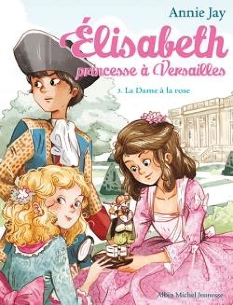 ELISABETH, PRINCESSE A VERSAILLES - ELISABETH T3 LA DAME A LA ROSE - JAY/DELRIEU - Albin Michel-Jeunesse