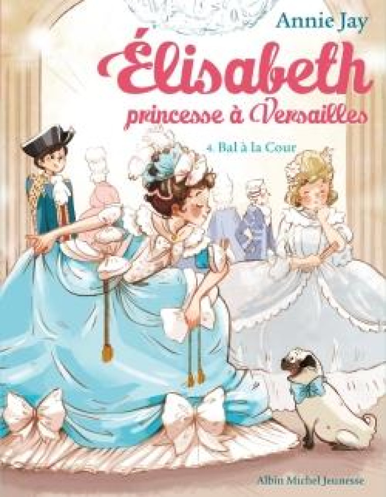 ELISABETH, PRINCESSE A VERSAILLES - ELISABETH T4 BAL A LA COUR - JAY/DELRIEU - Albin Michel-Jeunesse