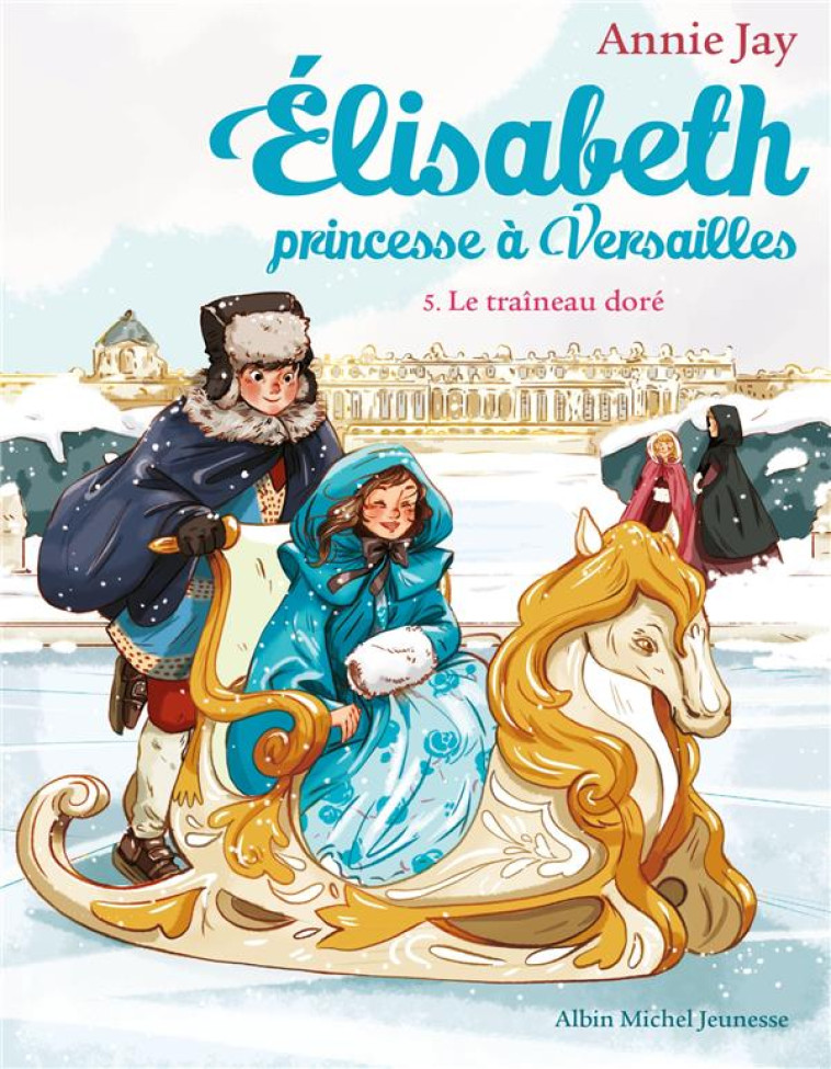 ELISABETH, PRINCESSE A VERSAILLES - ELISABETH T5 LE TRAINEAU DORE - JAY/DELRIEU - Albin Michel-Jeunesse