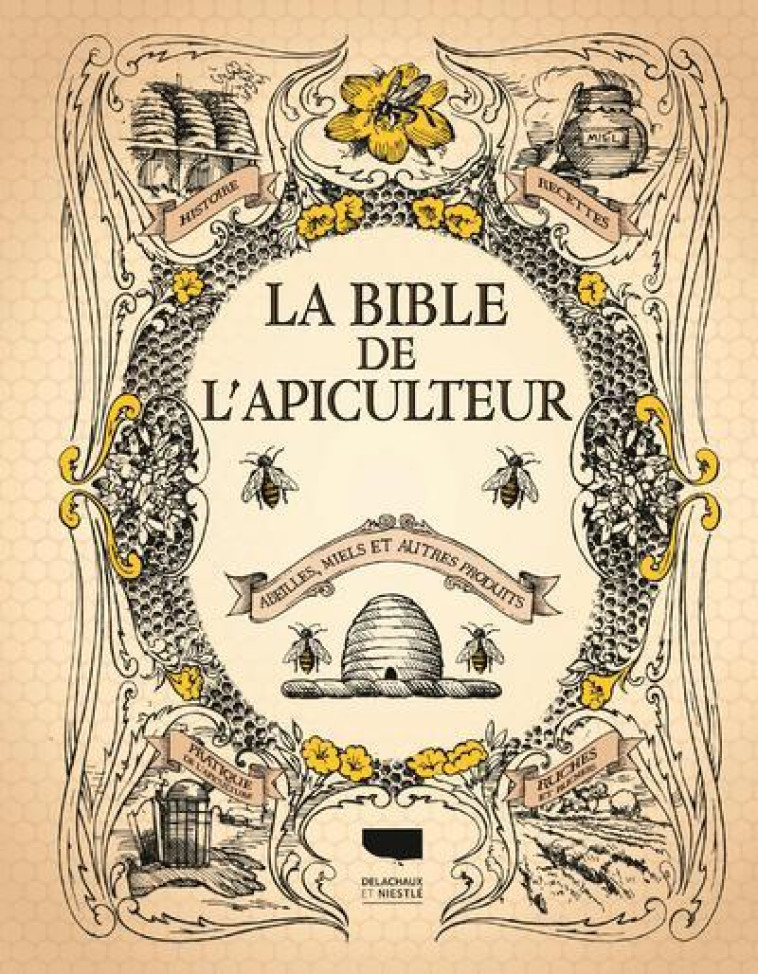 LA BIBLE DE L'APICULTEUR - ABEILLES, MIELS ET AUTRES PRODUITS - COLLECTIF - Delachaux et Niestlé