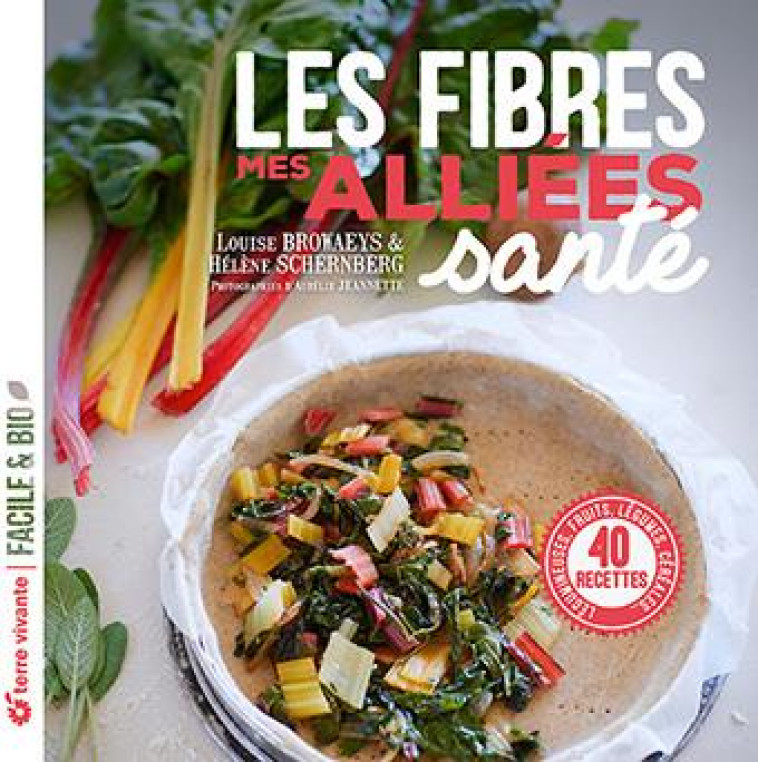 LES FIBRES, MES ALLIEES SANTE - 40 RECETTES LEGUMINEUSES, FRUITS, LEGUMES, CEREALES... - BROWAEYS/JEANNETTE - TERRE VIVANTE