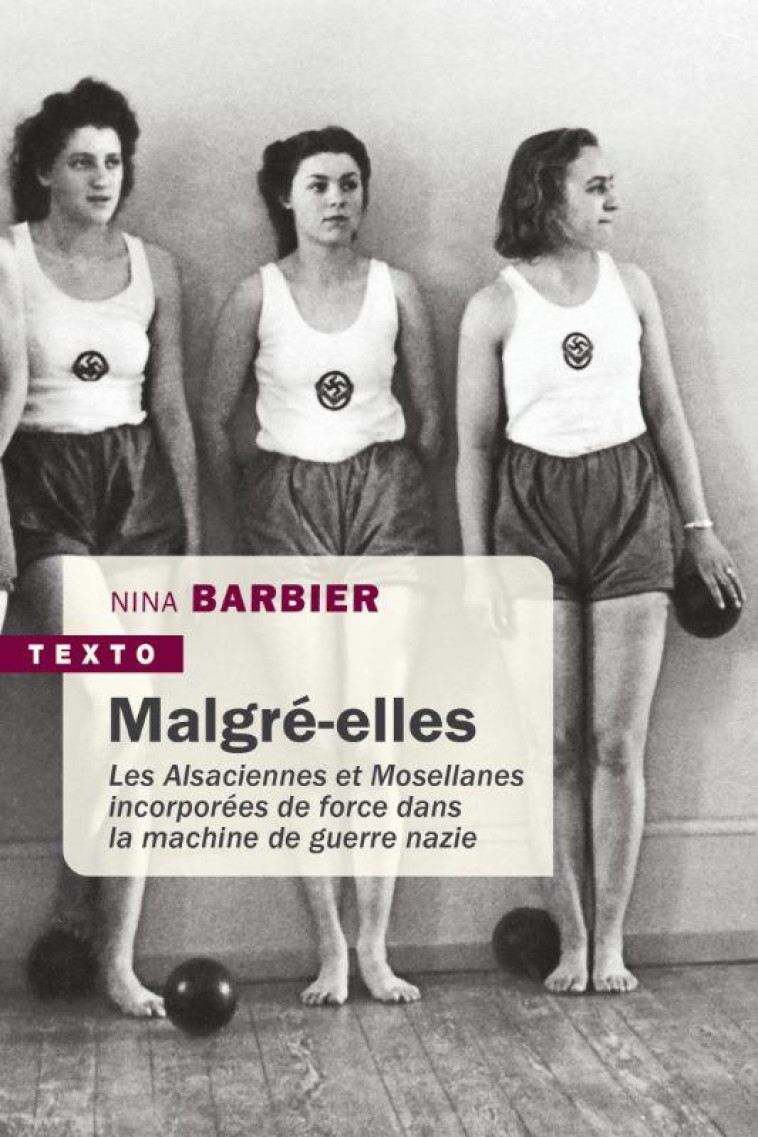 MALGRE-ELLES - LES ALSACIENNES ET MOSELLANES INCORPOREES DE FORCE DANS LA MACHINE DE GUERRE NAZIE - BARBIER NINA - TALLANDIER