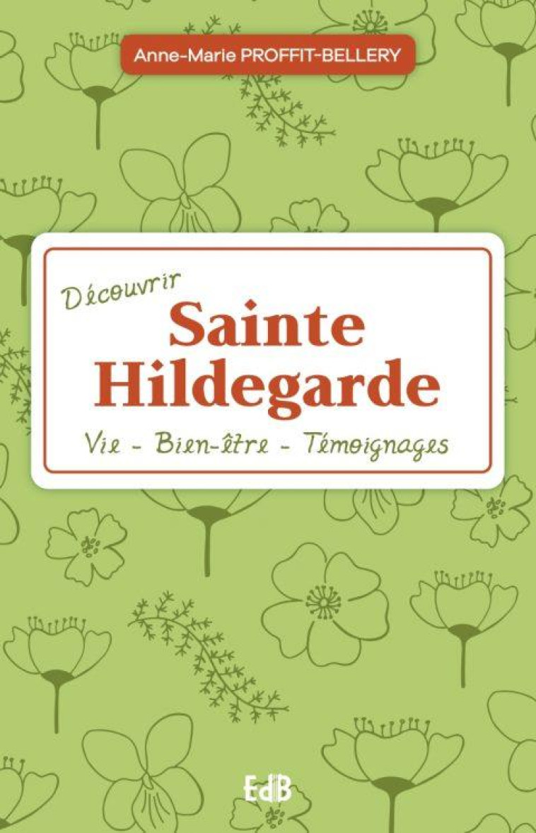 DECOUVRIR SAINTE HILDEGARDE - VIE-BIEN-ETRE-TEMOIGNAGES - PROFFIT-BELLERY A-M. - BEATITUDES