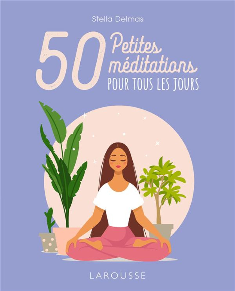 50 PETITES MEDITATIONS POUR TOUS LES JOURS - DELMAS STELLA - LAROUSSE