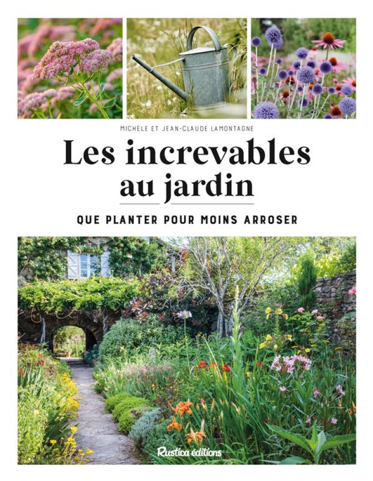 LES INCREVABLES AU JARDIN - QUE PLANTER POUR MOINS ARROSER ? - LAMONTAGNE - RUSTICA