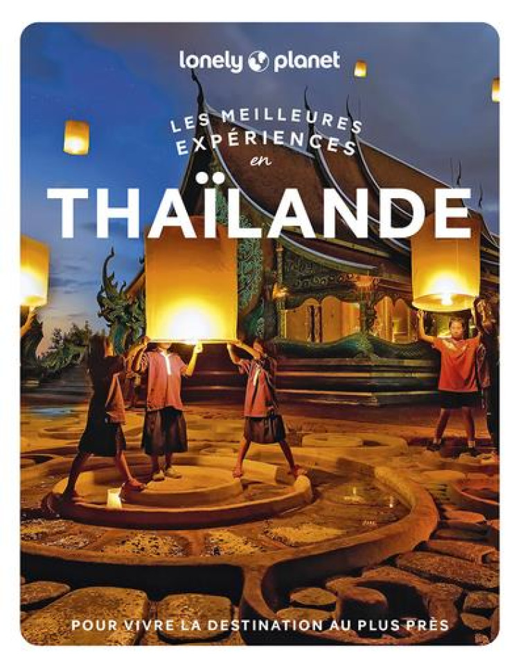 LES MEILLEURES EXPERIENCES EN THAILANDE 1ED - LONELY PLANET - LONELY PLANET