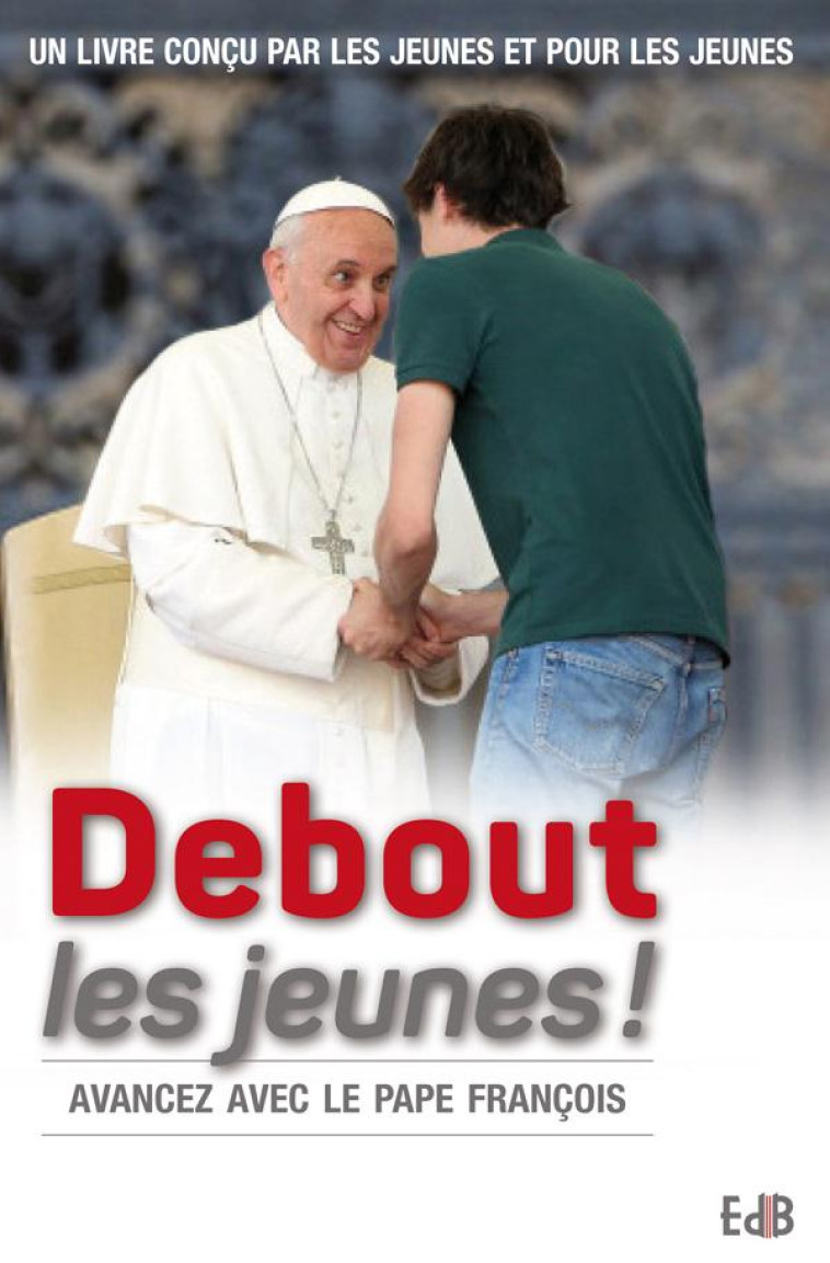 DEBOUT LES JEUNES! - AVANCEZ AVEC LE PAPE FRANCOIS - SOPHIE DE MOUSTIER - Ed. des Béatitudes