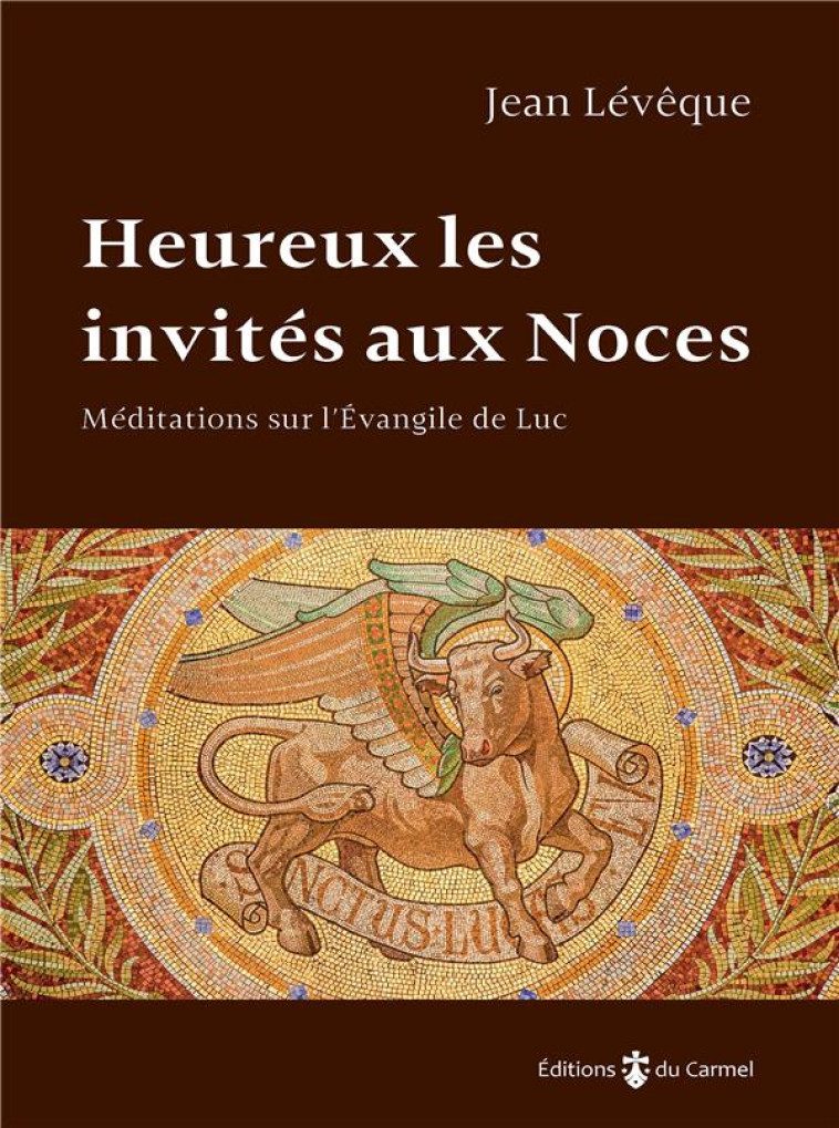 HEUREUX LES INVITES AUX NOCES - MEDITATIONS SUR L'EVANGILE DE LUC - LEVEQUE JEAN - CARMEL