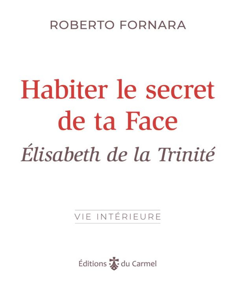 HABITER LE SECRET DE TA FACE - ELISABETH DE LA TRINITE - FORMARA ROBERTO - CARMEL