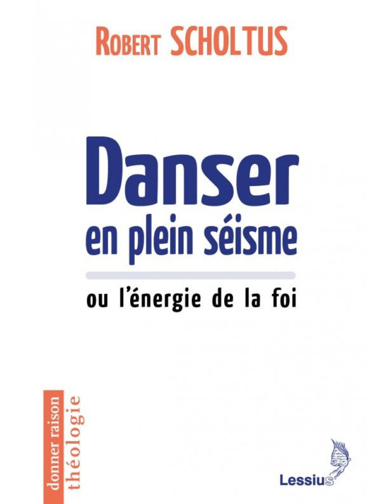 DANSER EN PLEIN SEISME OU L'ENERGIE DE LA FOI - SCHOLTUS ROBERT - LESSIUS