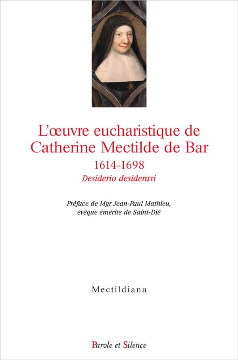 L'OEUVRE EUCHARISTIQUE DE CATHERINE MECTILDE DE BAR 1614-1698 - ACTES DU COLLOQUE DU QUATRIEME CENTE - LETELLIER JOEL - PAROLE SILENCE