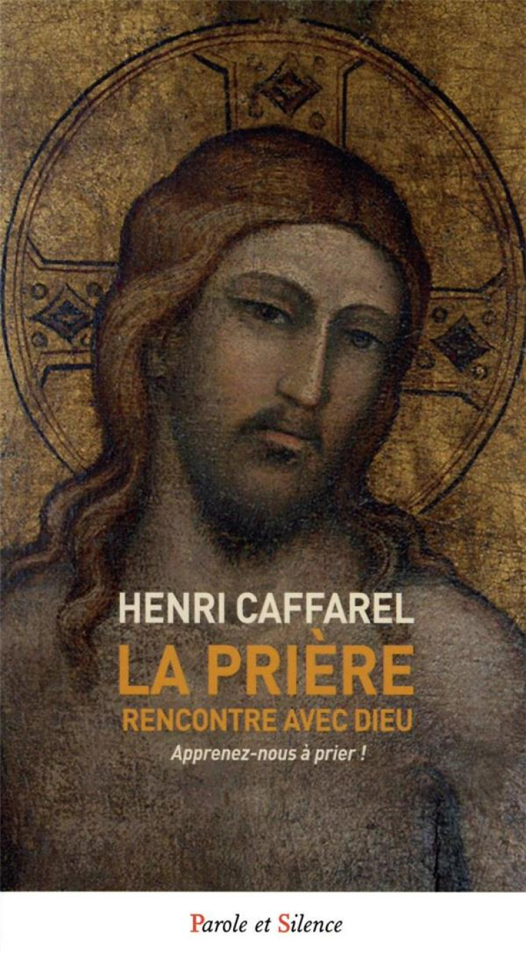 LA PRIERE, RENCONTRE AVEC DIEU - CAFFAREL HENRI - PAROLE SILENCE