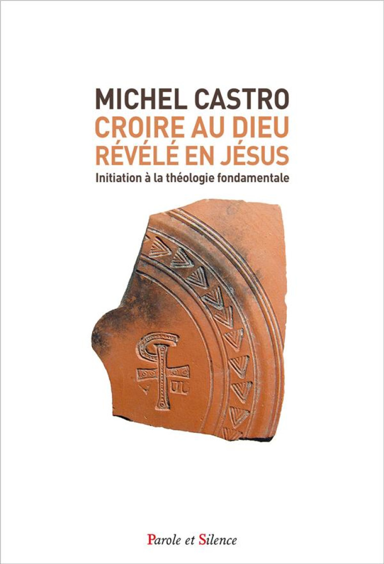 CROIRE AU DIEU REVELE EN JESUS - INITIATION AUX FONDAMENTAUX DU CHRISTIANISME - CASTRO MICHEL - PAROLE SILENCE